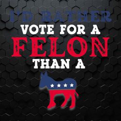 id rather vote for a felon president svg