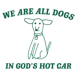 We Are All Dogs In Gods Hot Car SVG