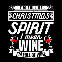 I M Full Of Christmas Spirit I Mean Wine Christmas SVG Merry Xmas SVG Wine SVG