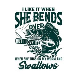 i like when she bends over svg fisherman gift funny fisherman svg