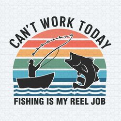 daddy can't work today fishing is my reel job svg