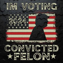 i'm voting convicted felon 2024 usa flag svg