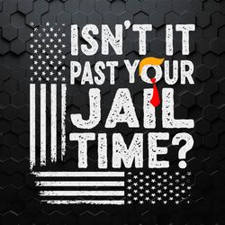 Isn't It Past Your Jail Time Funny Trump SVG