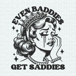 even baddies get saddies funny girl svg
