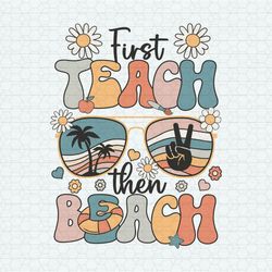 first teach then beach teacher appreciation svg