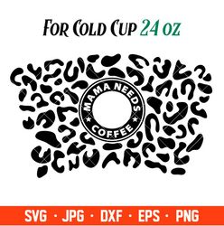 mama needs coffee black leopard print full wrap svg, starbucks svg, coffee ring svg, cold cup svg, cricut, silhouette ve