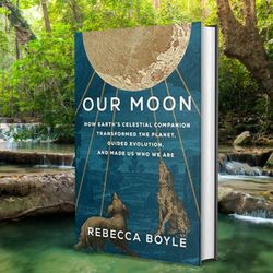 our moon: how earth's celestial companion transformed the planet, guided evolution, and made us who we are