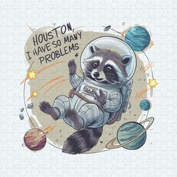 houston i have so many problems astronaut raccoon png