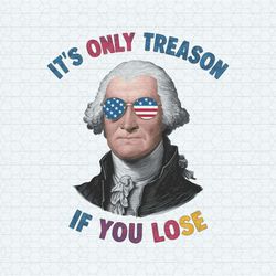 it's only treason if you lose george washington png