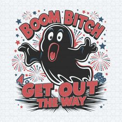 boom bitch get out the way ghost july fourth svg