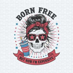 born free but now i'm expensive skull girl svg