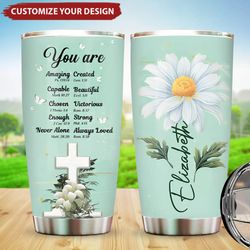 personalized flower cross you are custom tumbler birthday gifts for women , gifts for her, custom tumbler, birthday gift