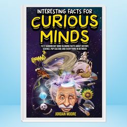 interesting facts for curious minds: 1572 random but mind-blowing facts about history, science, pop culture and everythi