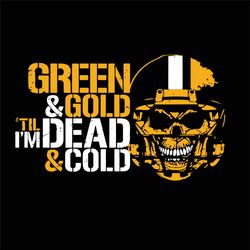 green and gold svg, sport svg, green bay packers, skull svg, green svg, gold svg, im dead svg, cold svg, packers lovers