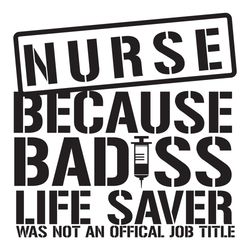 nurse because badass life saver was not an official job title, trending svg, nurse svg, nurse life gift, nurse life, nur