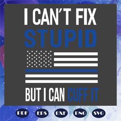 i can not fix stupid but i can cuff it, trending svg, american flag, usa flag, funny svg, funny quotes, american flag bl
