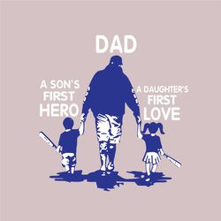 dad a sons first hero a daughters first love svg, fathers day svg, happy fathers day, dad svg, sons first hero svg, sons