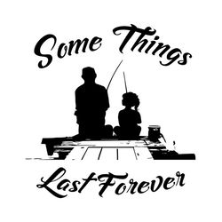 some things last forever svg, fathers day svg, father and daughter, fishing dad svg, fishing dad daughter, dad svg, fath