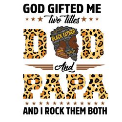god gifted me two titles dad and papa and i rock them both svg, fathers day svg, dad svg, papa svg, happy fathers day, d