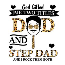 god gifted me two titles dad and step dad and i rock them both svg, fathers day svg, titles dad svg, step dad svg, dad s