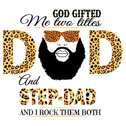 god gifted me two titles dad and step dad and i rock them both svg, fathers day svg, dad svg, step dad svg, leopard svg,