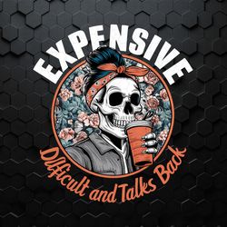 expensive difficult and talks back sarcastic quote png