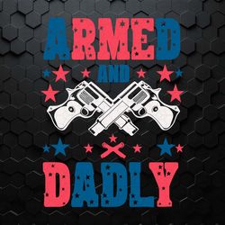 armed and dadly patriotic dad svg