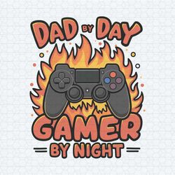 fire dad by day gamer by night fathers day svg