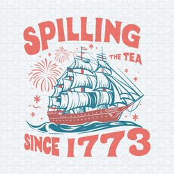 happy 4th of july spilling the tea since 1773 svg