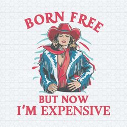 patriotic cowgirl born free but now i'm expensive svg