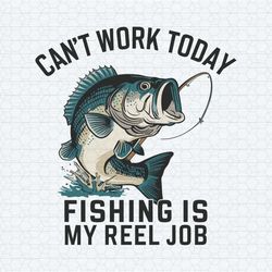 funny dad can't work today fishing is my reel job svg