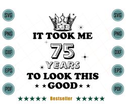 birthday it took me 75 years to look this good svg bd110821ht3