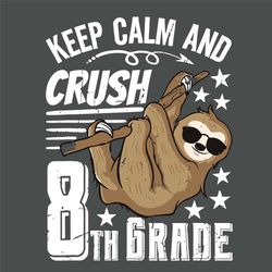 keep calm and crush 8th grade svg, back to school svg, sloth svg, crush svg, 8th grade svg, grade svg, keep calm svg, su