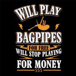 will play bagpipes for free will stop playing for money svg, trending svg, bagpipes svg, play bagpipes svg, bagpipe svg,