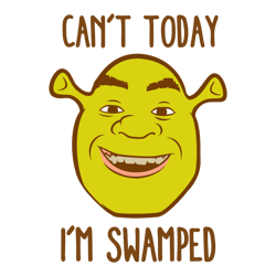 Shrek Big Face Cant Today I'm Swamped SVG