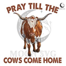 pray till the cows come home png
