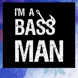 i am a bass man svg, fishing girl svg, fishing svg, fish svg, bass svg, easter hunt, hunting shirt , hunting svg, fishin