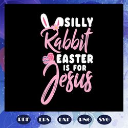 silly rabbit easter is for jesus svg, silly rabbit svg, easter svg, jesus christ svg, easter gift, happy easter svg, fil