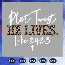 plot twist he lives svg, luke 24 23 svg, risen jesus svg, easter svg easter gift, christian svg, gift for christian, chr