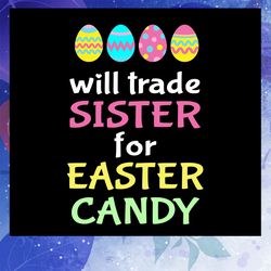 will trade sister for easter candy svg, sister svg, easter svg, easter gift, easter shirt, eggs , cute bunny, bunny prin