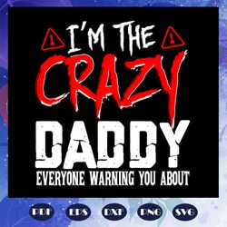 i am the crazy daddy everyone warning you about svg, daddy gift, daddy shirt, happy fathers day, fathers day shirt, fath