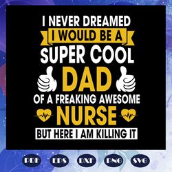 i never dreamed i would be a super cool dad svg, fathers day svg, father svg, fathers day gift, gift for papa, fathers d