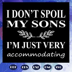 i do not spoil my sons i am just veryccommodating, fathers day svg, papa svg, father svg, dad svg, daddy svg, poppop svg