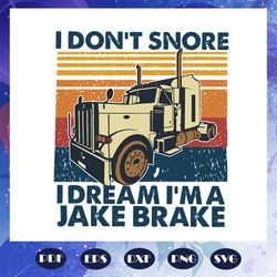 i do not snore i dream i am a jake brake svg, jake brake svg, brake svg, trucker svg, funny truck drivers svg, truck lov