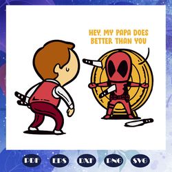 hey my papa does better than you svg, papa shirt, papa svg, deadpool svg, funny deadpool clipart, best papa ever, gift f