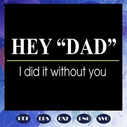 hey dad i did it without you svg, fathers day svg, father svg, fathers day gift, gift for papa, fathers day lover, fathe
