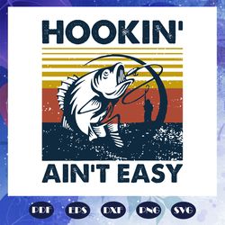 hookin aint easy svg, fathers day svg, fathers day gift, gift for papa, hooker svg, full time dad svg, fathers day lover