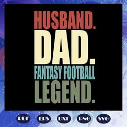 husband dad fantasy football legend, fathers day svg, papa svg, father svg, husband svg, dad svg, daddy svg, poppop svg,