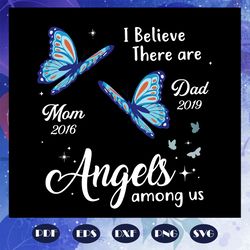 i believe there are angels among us, mom 2016 svg, dad 2019 svg, mothers day svg, fathers day svg, gift for mothers, fat