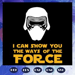 i can show you the ways of the force svg, star wars gift, star wars shirt, star war svg, trending svg, files for silhoue